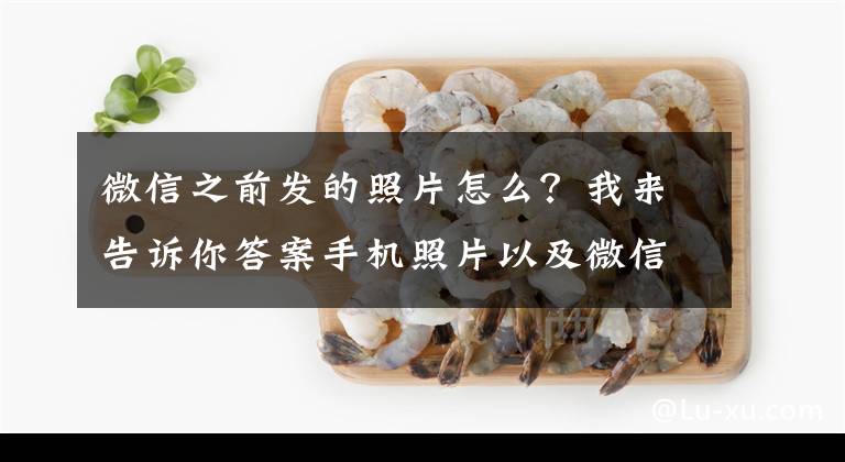 微信之前發(fā)的照片怎么？我來(lái)告訴你答案手機(jī)照片以及微信聊天記錄到底能不能被恢復(fù)，看這篇就夠了