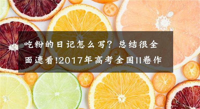 吃粉的日記怎么寫？總結(jié)很全面速看!2017年高考全國II卷作文卷 考場作文《掃除膩粉呈風(fēng)骨》