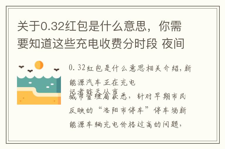 關(guān)于0.32紅包是什么意思，你需要知道這些充電收費分時段 夜間充電更優(yōu)惠