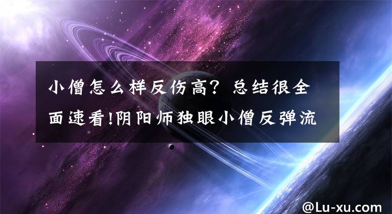 小僧怎么樣反傷高？總結(jié)很全面速看!陰陽師獨(dú)眼小僧反彈流怎么針對 小僧反彈流克制方法