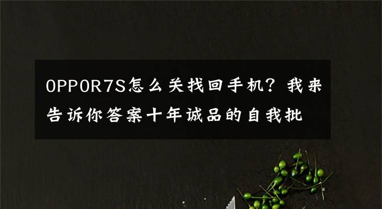 0PP0R7S怎么關(guān)找回手機(jī)？我來告訴你答案十年誠(chéng)品的自我批判：OPPO R7s全網(wǎng)通版手機(jī)評(píng)測(cè)