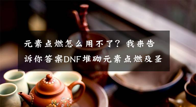 元素點(diǎn)燃怎么用不了？我來告訴你答案DNF堆砌元素點(diǎn)燃及圣靈符文的兩種方案收益對比