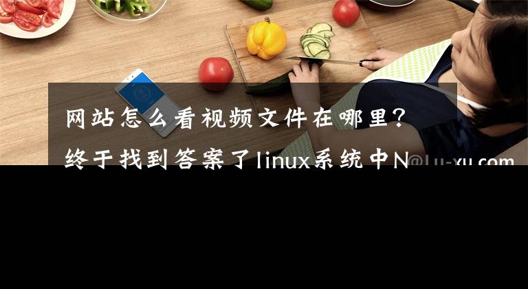 網(wǎng)站怎么看視頻文件在哪里？終于找到答案了linux系統(tǒng)中Nginx+FFmPeg+vlc實(shí)現(xiàn)網(wǎng)頁視頻播放配置過程