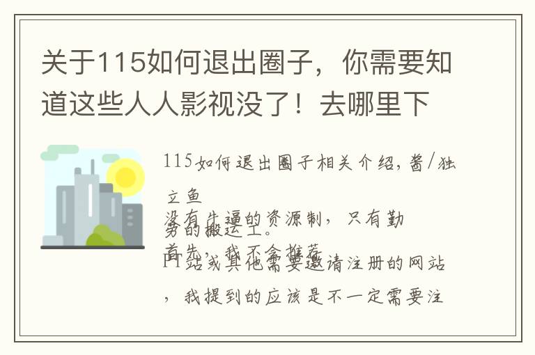 關(guān)于115如何退出圈子，你需要知道這些人人影視沒了！去哪里下載電影？