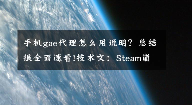 手機gae代理怎么用說明？總結(jié)很全面速看!技術文：Steam崩潰了打不開？先別急著噴某鵝，自己動手就能解決