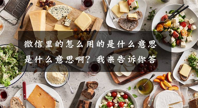 微信里的怎么用的是什么意思是什么意思啊？我來(lái)告訴你答案eat your heart out可不是“吃你的心”呀！那是什么意思？