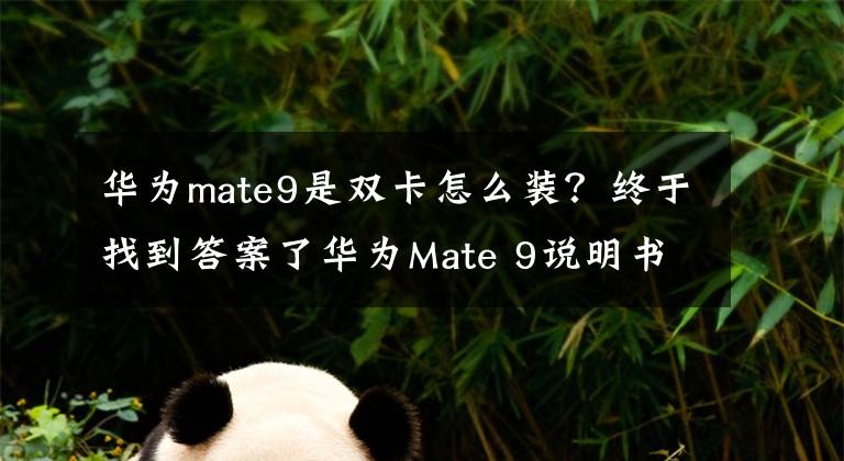 華為mate9是雙卡怎么裝？終于找到答案了華為Mate 9說明書立功：雙卡雙待+雙攝