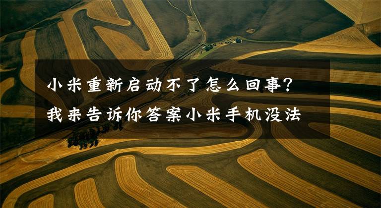 小米重新啟動不了怎么回事？我來告訴你答案小米手機沒法開機，充電連接電腦均無反應(yīng)，指示燈均不亮！