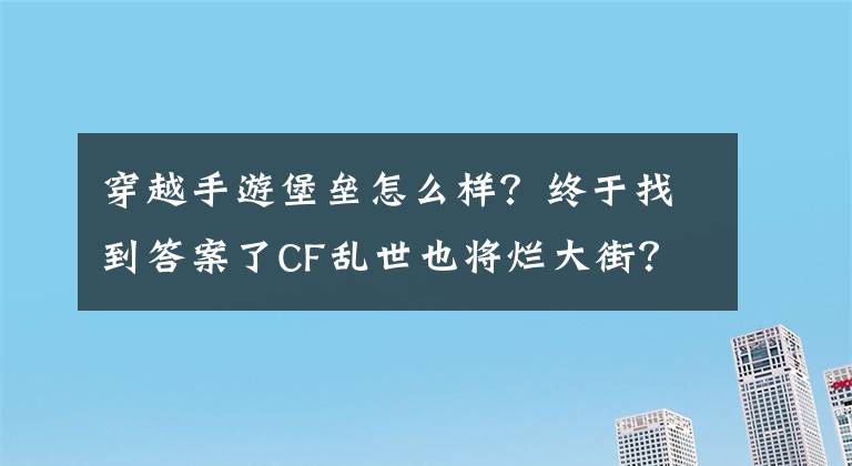 穿越手游堡壘怎么樣？終于找到答案了CF亂世也將爛大街？關(guān)于新試煉亂世免費(fèi)的碎碎念