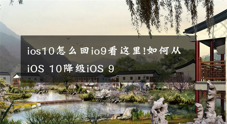 ios10怎么回io9看這里!如何從iOS 10降級iOS 9