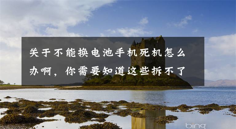 關于不能換電池手機死機怎么辦啊，你需要知道這些拆不了電池，三星S6死機了咋辦？