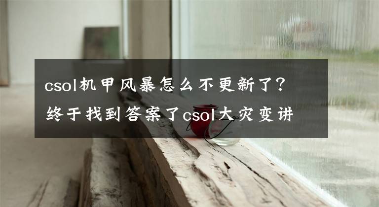 csol機甲風暴怎么不更新了？終于找到答案了csol大災變講了啥故事？解讀致命陷阱和母巢之戰(zhàn)背后的劇情