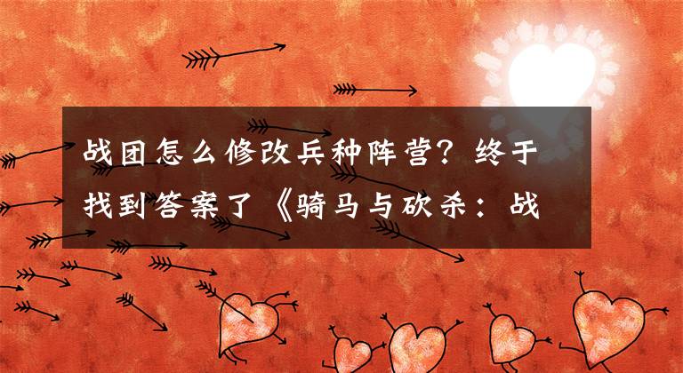 戰(zhàn)團(tuán)怎么修改兵種陣營(yíng)？終于找到答案了《騎馬與砍殺：戰(zhàn)團(tuán)》開(kāi)局及國(guó)家選擇及玩法詳解