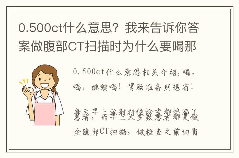 0.500ct什么意思？我來告訴你答案做腹部CT掃描時為什么要喝那么多水？