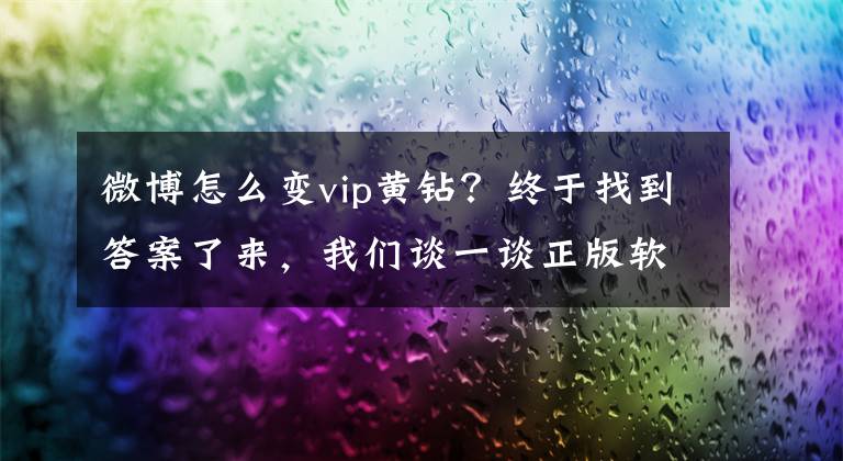 微博怎么變vip黃鉆？終于找到答案了來，我們談一談?wù)孳浖?></a></div> <div   id=