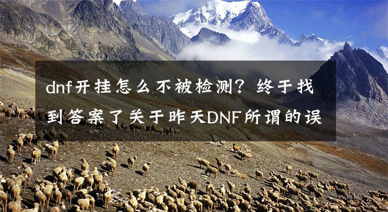 dnf開(kāi)掛怎么不被檢測(cè)？終于找到答案了關(guān)于昨天DNF所謂的誤封3年不存在的 那是你們踩到紅線了