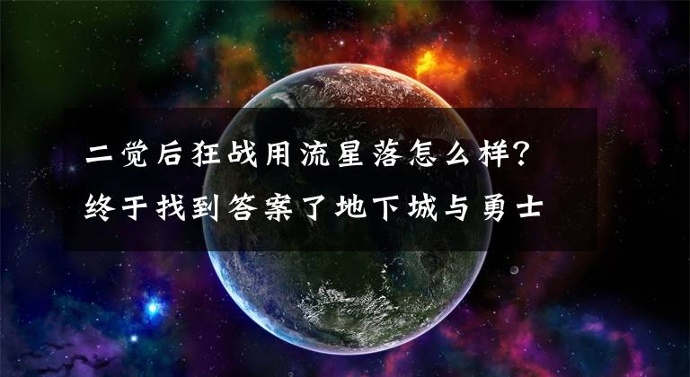 二覺后狂戰(zhàn)用流星落怎么樣？終于找到答案了地下城與勇士安徒恩大型攻略 打法篇 上