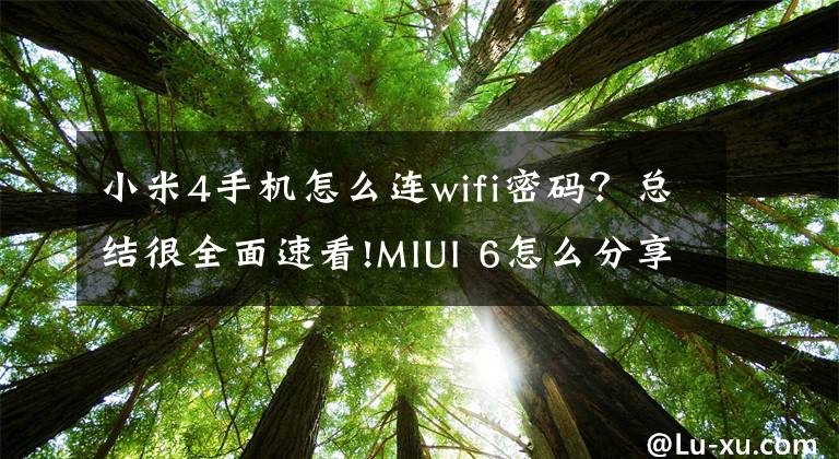 小米4手機怎么連wifi密碼？總結很全面速看!MIUI 6怎么分享Wifi密碼