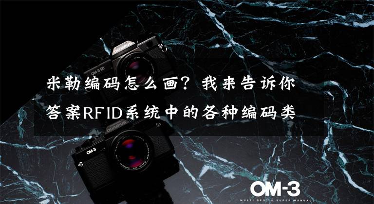 米勒編碼怎么畫？我來告訴你答案RFID系統(tǒng)中的各種編碼類型