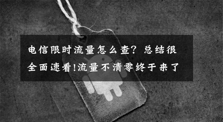 電信限時流量怎么查？總結很全面速看!流量不清零終于來了 誰讓運營商低了頭？