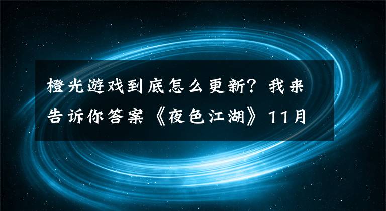 橙光游戲到底怎么更新？我來(lái)告訴你答案《夜色江湖》11月6日正式發(fā)布 橙光與你不見(jiàn)不散