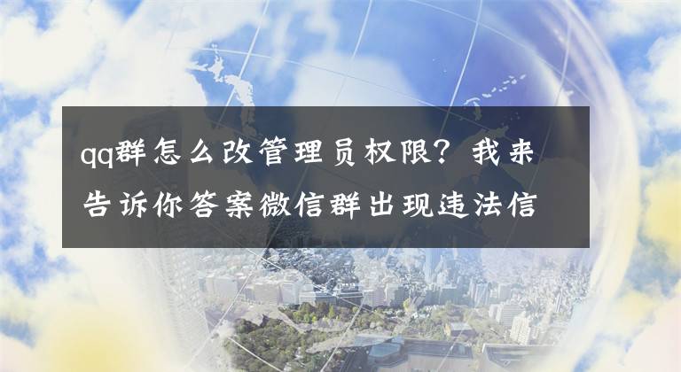 qq群怎么改管理員權(quán)限？我來告訴你答案微信群出現(xiàn)違法信息，群主會被判刑八年？我們查了法規(guī)……