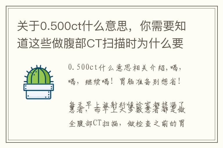 關(guān)于0.500ct什么意思，你需要知道這些做腹部CT掃描時為什么要喝那么多水？