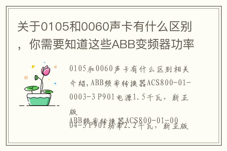 關(guān)于0105和0060聲卡有什么區(qū)別，你需要知道這些ABB變頻器功率型號(hào)對(duì)照表