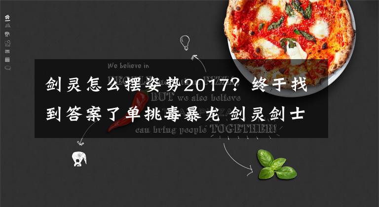 劍靈怎么擺姿勢2017？終于找到答案了單挑毒暴龍 劍靈劍士御劍姿態(tài)戰(zhàn)術(shù)詳解