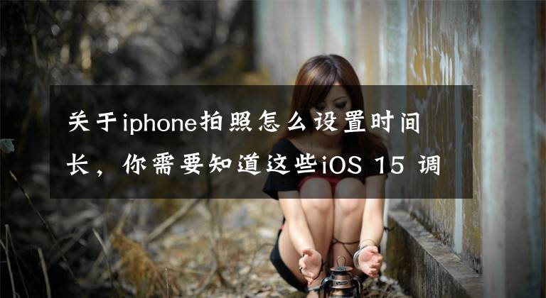 關(guān)于iphone拍照怎么設置時間長，你需要知道這些iOS 15 調(diào)整 iPhone 照片日期、時間、地點的操作教學