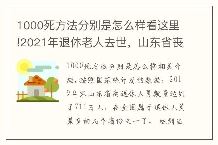 1000死方法分別是怎么樣看這里!2021年退休老人去世，山東省喪葬費和撫恤待遇是多少？兩個標(biāo)準(zhǔn)