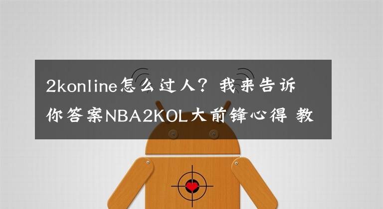 2konline怎么過人？我來告訴你答案NBA2KOL大前鋒心得 教你如何運(yùn)用最有力的武器