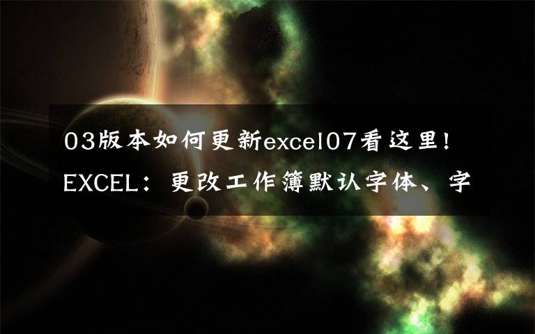 03版本如何更新excel07看這里!EXCEL：更改工作簿默認(rèn)字體、字號，文件保存類型的操作方法