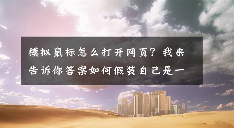 模擬鼠標怎么打開網(wǎng)頁？我來告訴你答案如何假裝自己是一名大神程序員？