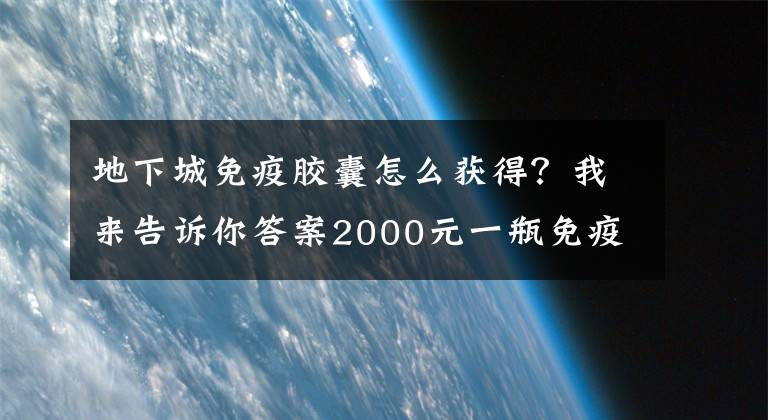 地下城免疫膠囊怎么獲得？我來告訴你答案2000元一瓶免疫霜，450元一瓶抗癌膠囊！賣藥的“美籍華裔王教授”自己沒逃過肺癌