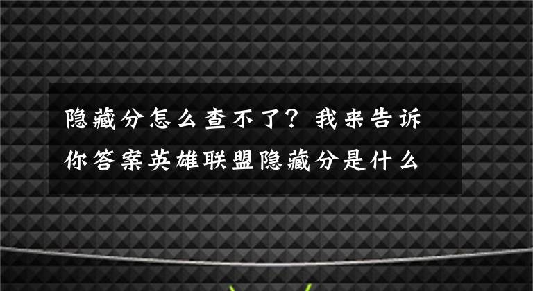 隱藏分怎么查不了？我來告訴你答案英雄聯(lián)盟隱藏分是什么？隱藏分是怎么查詢？