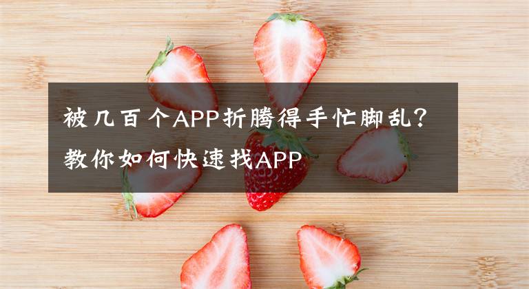 被幾百個(gè)APP折騰得手忙腳亂？教你如何快速找APP