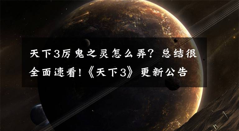 天下3厲鬼之靈怎么弄？總結(jié)很全面速看!《天下3》更新公告