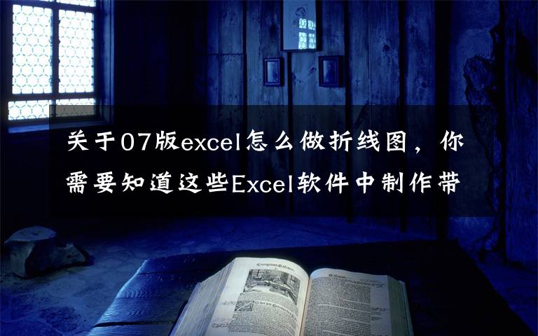 關(guān)于07版excel怎么做折線圖，你需要知道這些Excel軟件中制作帶目標(biāo)線及條件標(biāo)簽的折線圖，簡單到?jīng)]朋友！