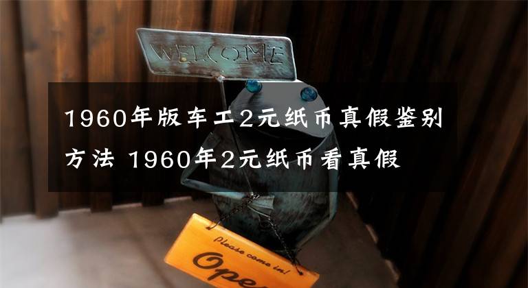 1960年版車工2元紙幣真假鑒別方法 1960年2元紙幣看真假