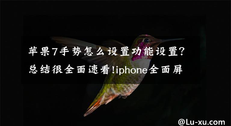 蘋果7手勢(shì)怎么設(shè)置功能設(shè)置？總結(jié)很全面速看!iphone全面屏隱藏操作手勢(shì)