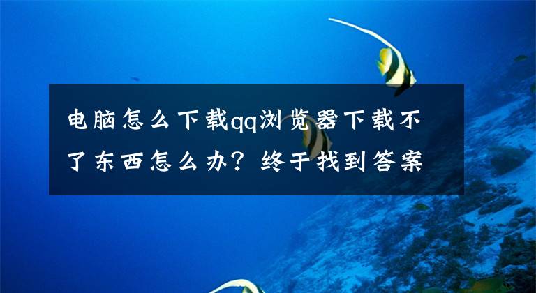 電腦怎么下載qq瀏覽器下載不了東西怎么辦？終于找到答案了在網(wǎng)絡(luò)上下載文檔、課件及音樂的操作步驟