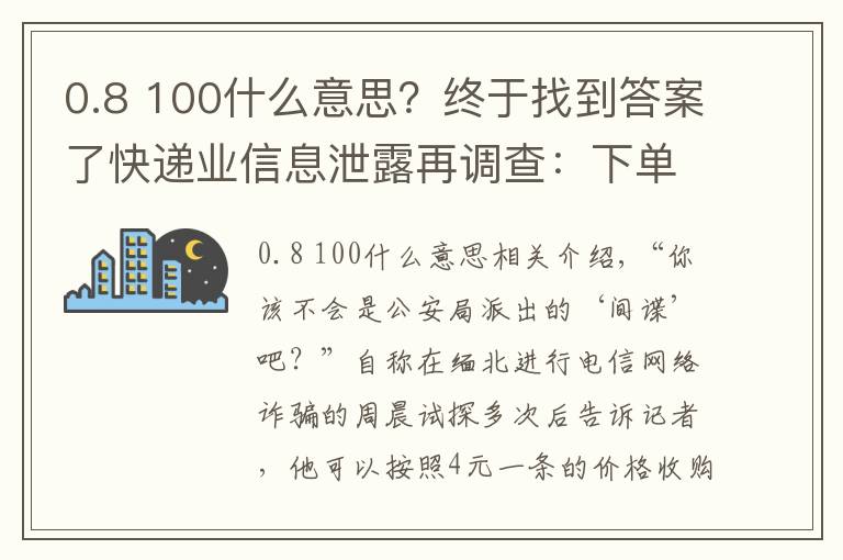 0.8 100什么意思？終于找到答案了快遞業(yè)信息泄露再調(diào)查：下單當(dāng)天，你的信息可能已被賣給電詐分子