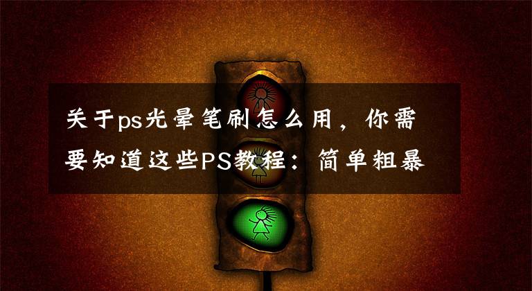 關(guān)于ps光暈筆刷怎么用，你需要知道這些PS教程：簡單粗暴制作丁達(dá)爾效應(yīng)光線