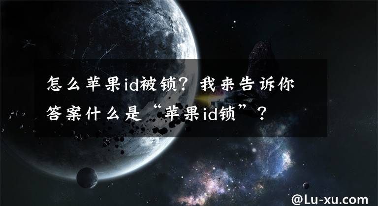 怎么蘋果id被鎖？我來告訴你答案什么是“蘋果id鎖”？