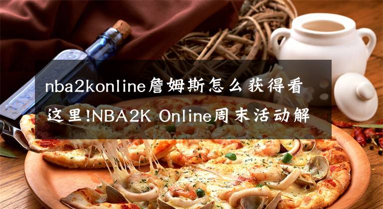 nba2konline詹姆斯怎么獲得看這里!NBA2K Online周末活動解析 詹皇球衣榮耀派送