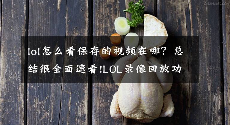 lol怎么看保存的視頻在哪？總結(jié)很全面速看!LOL錄像回放功能上線 回顧自己的精彩操作和鏡頭