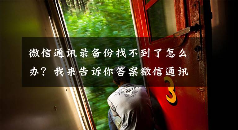 微信通訊錄備份找不到了怎么辦？我來告訴你答案微信通訊錄備份功能在哪 試試QQ同步助手這個(gè)軟件吧