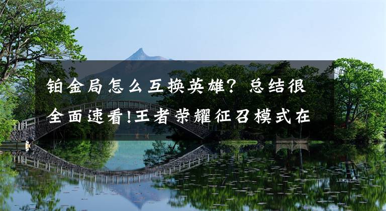 鉑金局怎么互換英雄？總結(jié)很全面速看!王者榮耀征召模式在哪 征召模式怎么互換英雄