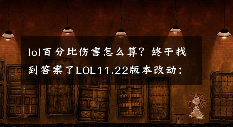 lol百分比傷害怎么算？終于找到答案了LOL11.22版本改動(dòng)：男槍悠米被削，渴血戰(zhàn)斧再遇調(diào)整